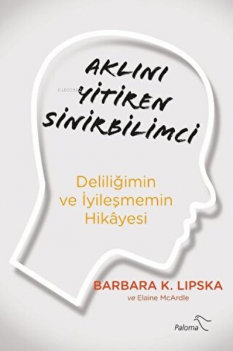 Aklını Yitiren Sinirbilimci Deliliğimin ve İyileşmemin Hikayesi | Barb