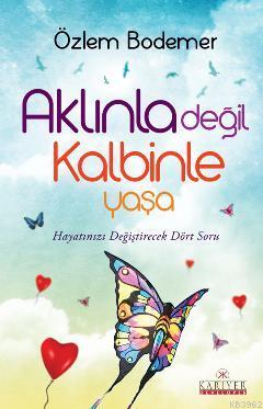 Aklınla Değil Kalbinle Yaşa | Özlem Bodemer | Kariyer Yayınları