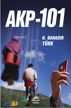 Akp-101 | H. Bahadır Türk | İletişim Yayınları