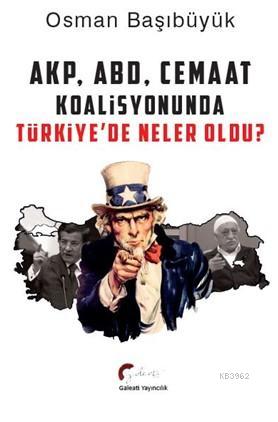 AKP, ABD Ve Cemaat Koalisyonunda Türkiye'de Neler Oldu? | Osman Başıbü