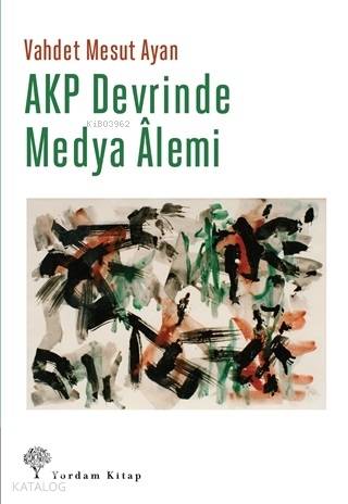 AKP Devrinde Medya Alemi | Vahdet Mesut Ayan | Yordam Kitap