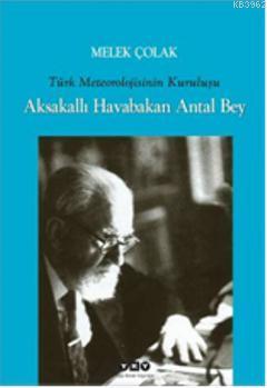 Aksakallı Havabakan Antal Bey; Türk Meteorolojisinin Kuruluşu | Melek 