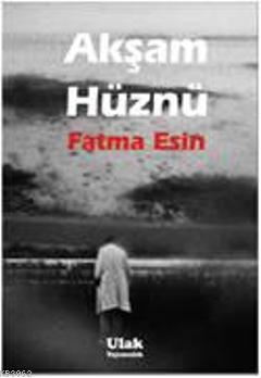 Akşam Hüznü | Fatma Esin | Ulak Yayınları