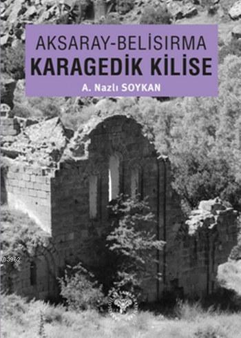 Aksaray - Belisırma Karagedik Kilise | A.Nazlı Soykan | Arkeoloji ve S