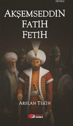 Akşemseddin Fetih Ve Fatih | Arslan Tekin | Berikan Yayınları