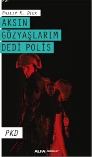 Aksın Gözyaşlarım Dedi Polis | Philip K. Dick | Alfa Basım Yayım Dağıt