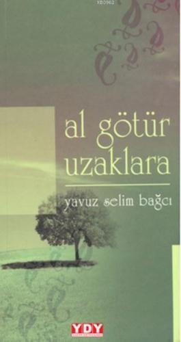 Al Götür Uzaklara | Yavuz Selim Bağcı | Yayın Dünyamız Yayınları