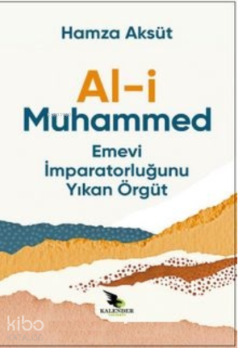 Al-i Muhammed ;Emevi İmparatorluğunu Yıkan Örgüt | Hamza Aksüt | Kalen