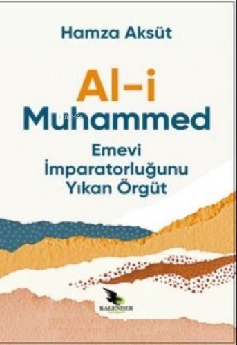 Al-i Muhammed ;Emevi İmparatorluğunu Yıkan Örgüt | Hamza Aksüt | Kalen