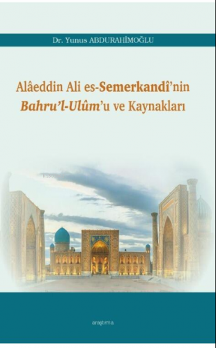 Alâeddin Ali es-Semerkandî’nin Bahru’l-Ulûm’u ve Kaynakları | Yunus Ab