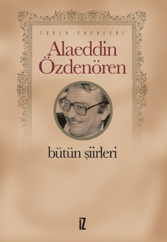 Alaeddin Özdenören; Bütün Şiirleri | Alaeddin Özdenören | İz Yayıncılı