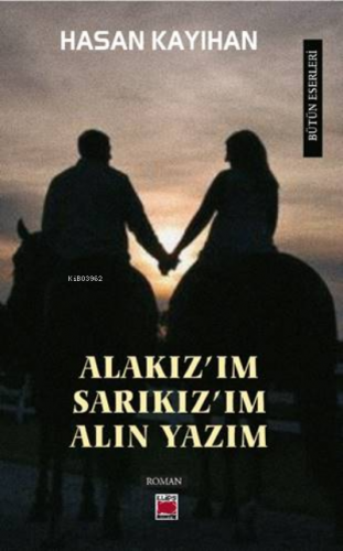 Alakız’ım, Sarıkız’ım, Alın Yazım | Hasan Kayıhan | Elips Kitap