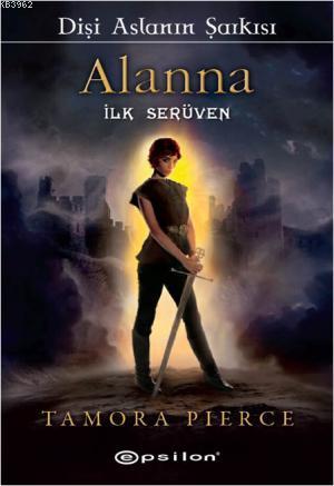 Alanna İlk Serüven; Dişi Aslanın Şarkısı | Tamora Pierce | Epsilon Yay