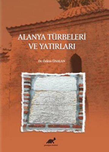 Alanya Türbeleri ve Yatırları | Özlem Ünalan | Paradigma Akademi Yayın