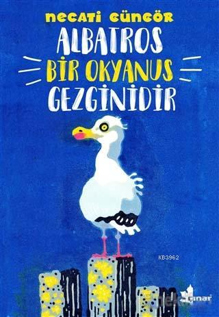 Albatros Bir Okyanus Gezginidir | Necati Güngör | Çınar Yayınları