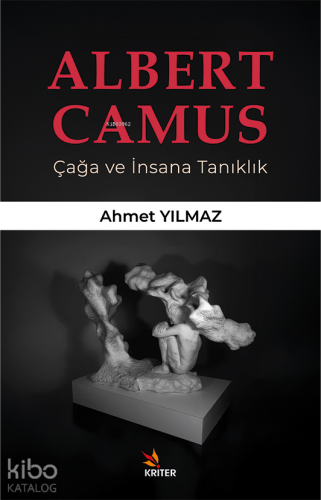 Albert Camus Çağa ve İnsana Tanıklık | Ahmet Yılmaz | Kriter Yayınları