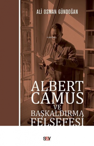 Albert Camus ve Başkaldırma Felsefesi | Ali Osman Gündoğan | Say Yayın