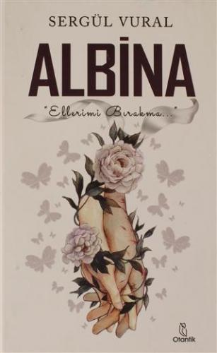 Albina; "Ellerimi Bırakma..." | Sergül Vural | Otantik Kitap