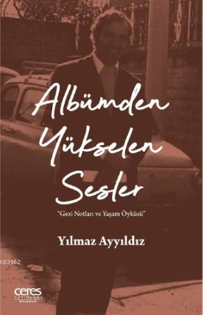 Albümden Yükselen Sesler; Gezi Notları ve Yaşam Öyküsü | Yılmaz Ayyıld