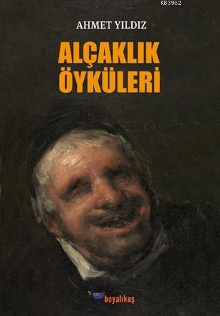 Alçaklık Öyküleri | Ahmet Yıldız | Boyalıkuş Yayınları