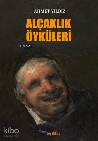 Alçaklık Öyküleri | Ahmet Yıldız | Boyalıkuş Yayınları