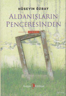 Aldanışların Penceresinden | Hüseyin Özbay | Kurgan Edebiyat