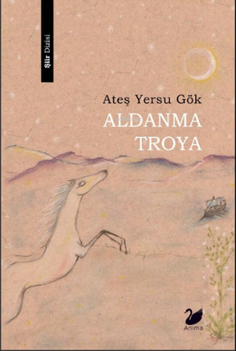 Aldanma Troya | Ateş Yersu Gök | Anima Yayınları