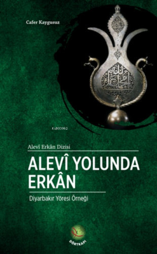 Alevi Yolunda Erkan;Diyarbakır Yöresi Örneği | Cafer Kaygusuz | Dört K