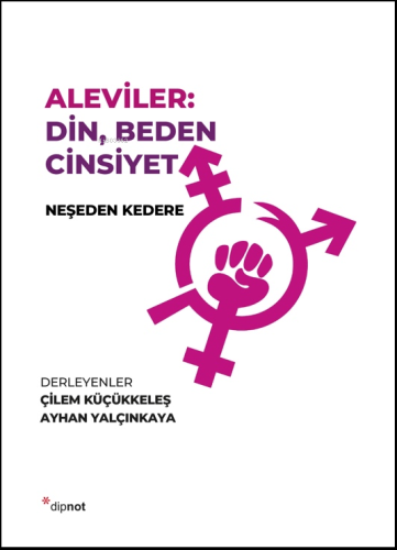 Aleviler: Din, Beden Cinsiyet;Neşeden Kedere | Çilem Küçükkeleş | Dipn