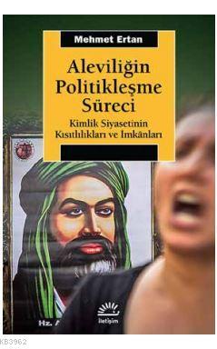 Aleviliğin Politikleşme Süreci; Kimlik Siyasetinin Kısıtlılıkları ve İ