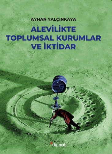 Alevilikte Toplumsal Kurumlar ve İktidar | Ahmet Yalçınkaya | Dipnot Y