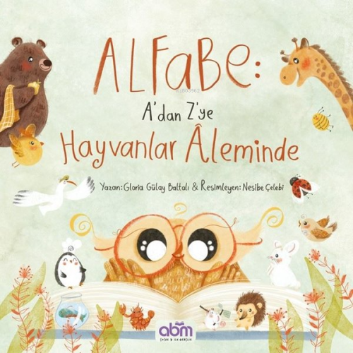 Alfabe: A'dan Z'ye Hayvanlar Aleminde | Gloria Gülay Baltalı | Abm Yay