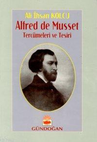 Alfred De Musset Tercümeleri ve Tesiri | Ali İhsan Kolcu | Gündoğan Ya