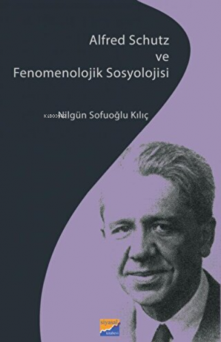 Alfred Schutz ve Fenomenolojik Sosyolojisi | Nilgün Sofuoğlu Kılıç | S