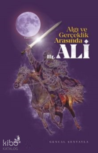 Algı ve Gerçeklik Arasında Hz. Ali | Gencal Şenyayla | Fecr Yayınları