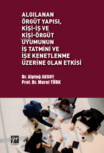 Algılanan Örgüt Yapısı, Kişi-İş ve Kişi-Örgüt Uyumunun İş Tatmini ve İ