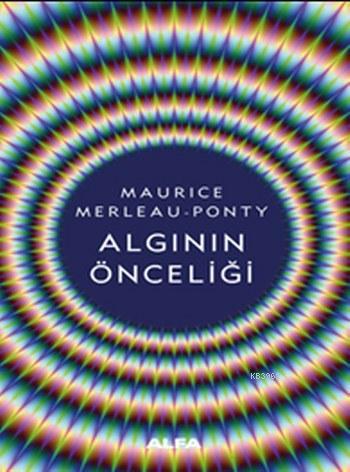 Algının Önceliği | Maurice Merleau-Ponty | Alfa Basım Yayım Dağıtım