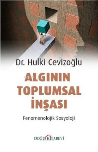 Algının Toplumsal İnşası - Fenomenolojik Sosyoloji | Hulki Cevizoğlu |