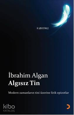 Algısız Tin; Modern zamanların tini üzerine lirik epizotlar | İbrahim 