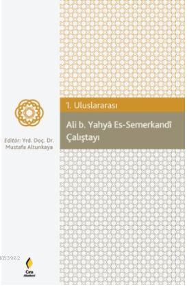 Ali b. Yahya Es-Semerkandi Çalıştayı | Mustafa Altunkaya | Çıra Yayınl