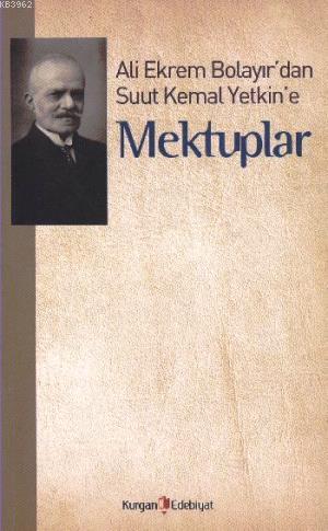 Ali Ekrem Bolayır'dan Suut Kemal Yetkin'e Mektuplar | M. Kayahan Özgül