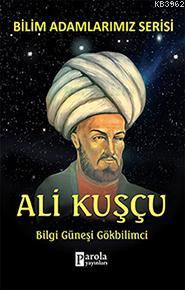 Ali Kuşçu; Bilgi Güneşi Gökbilimci | Ali Kuzu | Parola Yayınları