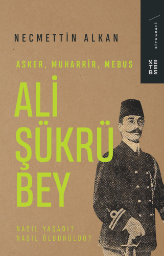 Ali Şükrü Bey;Asker, Muharrir, Mebus | Necmettin Alkan | Ketebe Yayınl