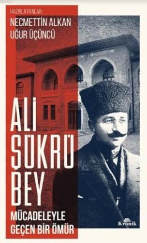 Ali Şükrü Bey; Mücadeleyle Geçen Bir Ömür | Necmettin Alkan | Kronik K