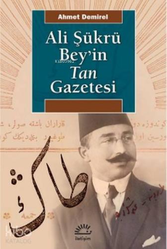 Ali Şükrü Bey'in Tan Gazetesi | Ahmet Demirel | İletişim Yayınları