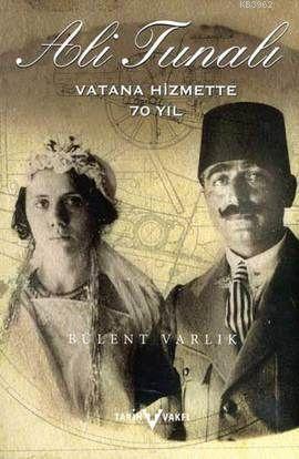 Ali Tunalı (1890-1975); Vatana Hizmette 70 Yıl | M. Bülent Varlık | Ta