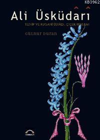 Ali Üsküdari - Tezhip ve Rugani Üstadı, Çiçek Ressamı Ciltli | Gülnur 
