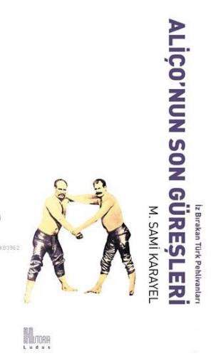 Aliço'nun Son Güreşleri; İz Bırakan Türk Pehlivanları | M. Sami Karaye