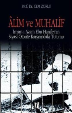 Alim ve Muhalif; İmam-ı Azam Ebu Hanifenin Siyasi Otorite Karşısında T