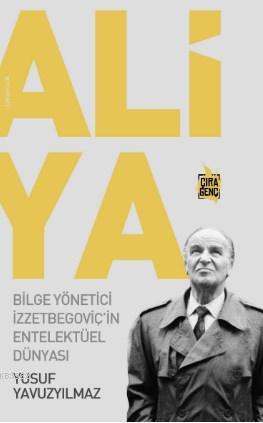 Aliya - Bilge Yönetici İzzetbegoviç'in Entelektüel Dünyası | Yusuf Yav